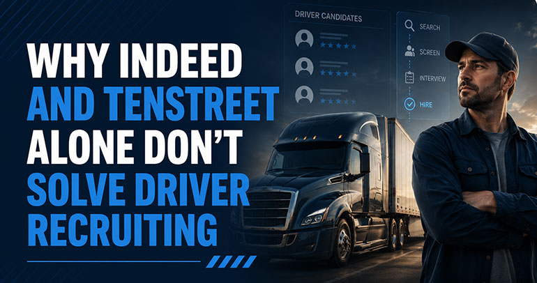 Why Indeed and Tenstreet alone don’t solve driver recruiting